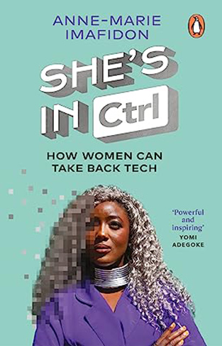 She’s In CTRL: How women can take back tech – to communicate, investigate, problem-solve, broker deals and protect themselves in a digital world
